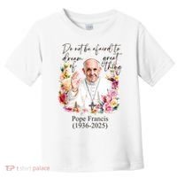 Do Not Be Afraid Of Dream Of Great Thing Rest In Peace Pope Francis RIP Toddler T-Shirt thumb 0
