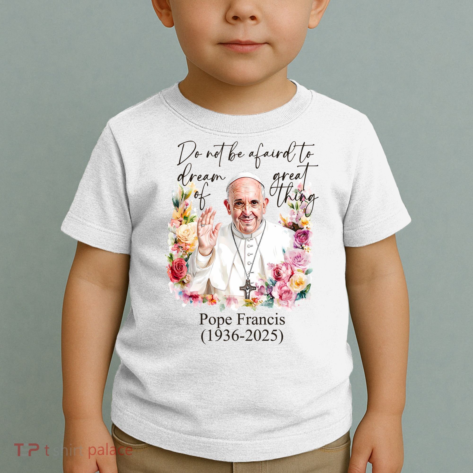Do Not Be Afraid Of Dream Of Great Thing Rest In Peace Pope Francis RIP Toddler T-Shirt