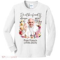 Do Not Be Afraid Of Dream Of Great Thing Rest In Peace Pope Francis RIP Kids Long Sleeve Shirt thumb 0