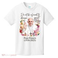 Do Not Be Afraid Of Dream Of Great Thing Rest In Peace Pope Francis RIP Kids T-Shirt thumb 0