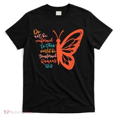 Do Not Be Conformed To This World Be Transformed Romans 122 T-Shirt