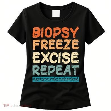 Dermatology Nurse Biopsy Freeze Excise Repeat Women's T-Shirt