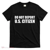 Do Not Deport Us Citizen T-Shirt thumb 0