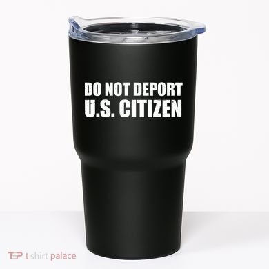Do Not Deport Us Citizen Tumbler