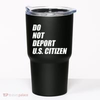 Do Not Deport Us Citizen Tumbler thumb 0