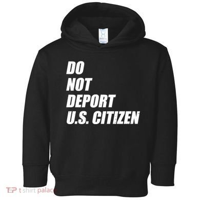 Do Not Deport Us Citizen Toddler Hoodie