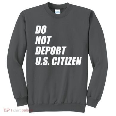 Do Not Deport Us Citizen Sweatshirt