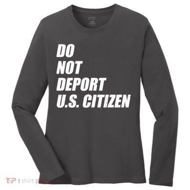 Do Not Deport Us Citizen Women's Long Sleeve Shirt