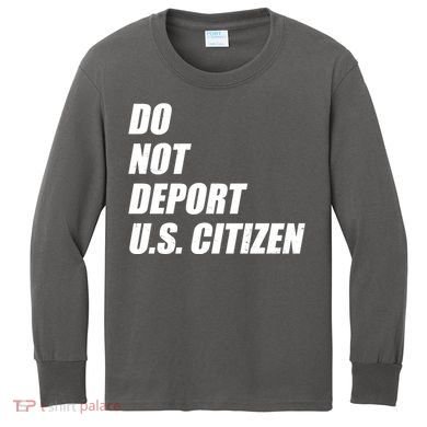 Do Not Deport Us Citizen Kids Long Sleeve Shirt