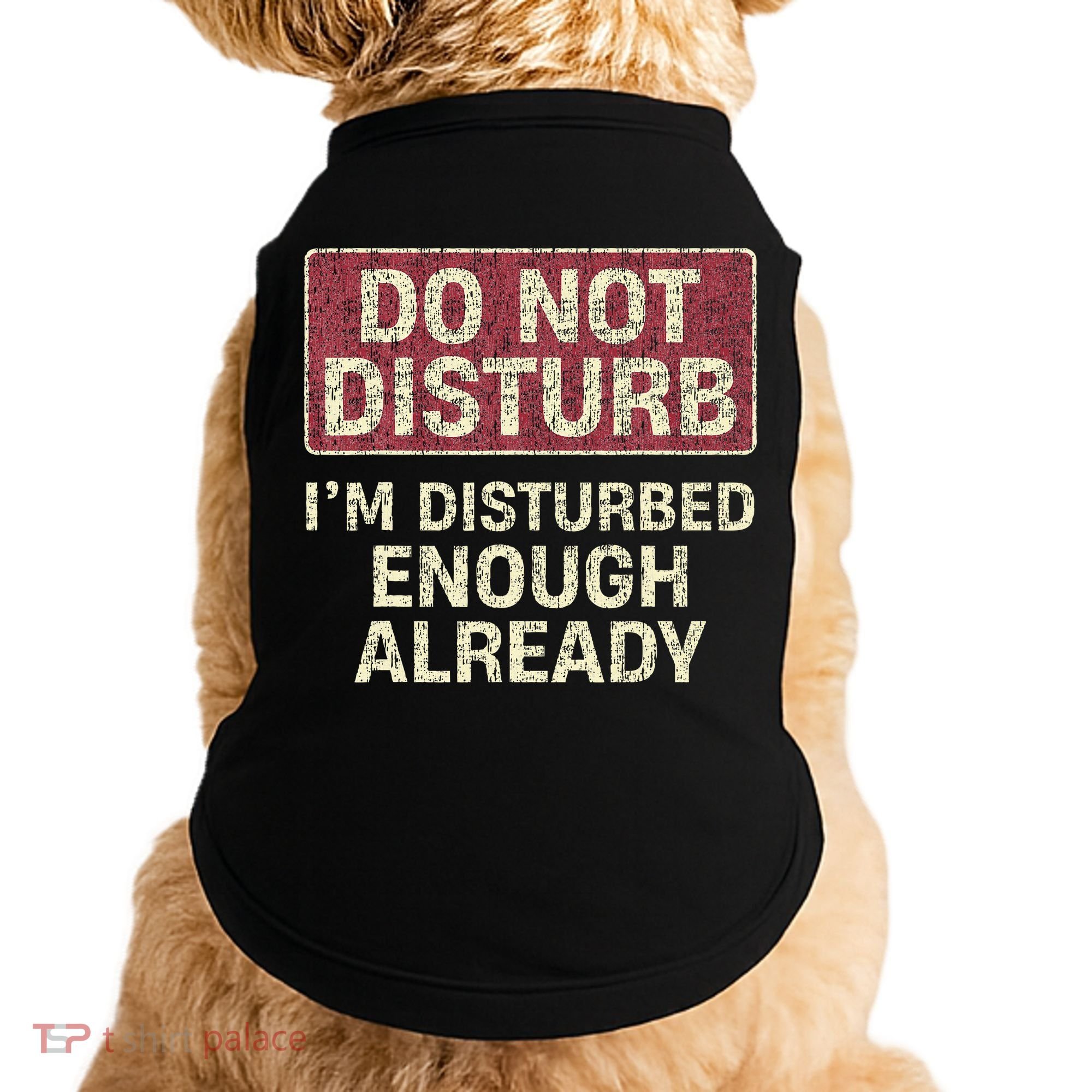 Do Not Disturb IM Disturbed Enough Already Sarcastic Doggie Tank
