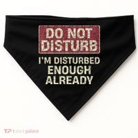 Do Not Disturb IM Disturbed Enough Already Sarcastic USA-Made Doggie Bandana thumb 0