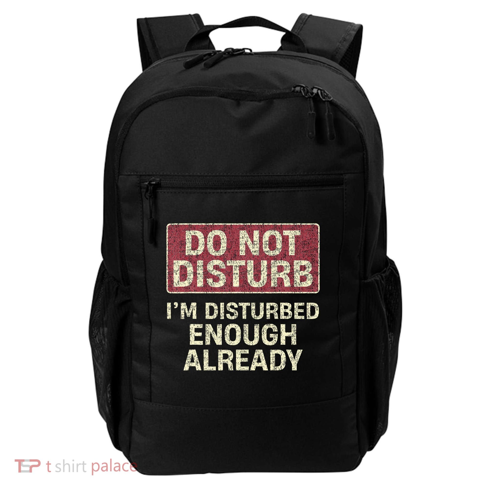 Do Not Disturb IM Disturbed Enough Already Sarcastic Backpack