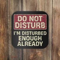 Do Not Disturb IM Disturbed Enough Already Sarcastic Coaster thumb 0