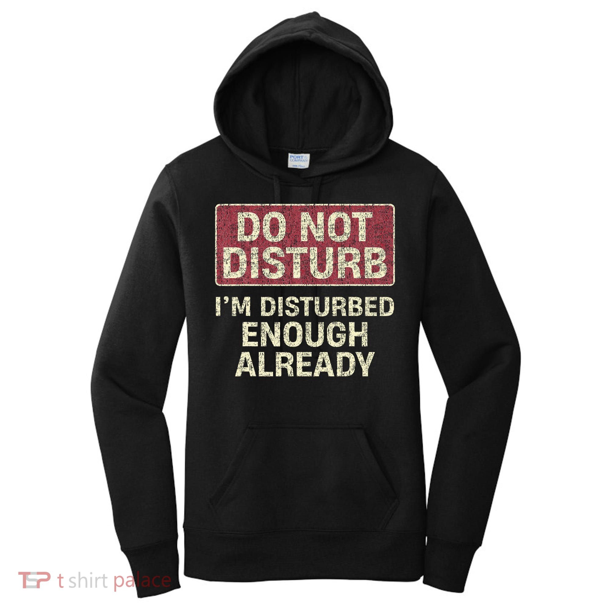 Do Not Disturb IM Disturbed Enough Already Sarcastic Women's Hoodie