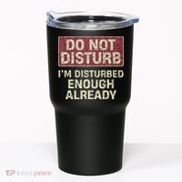 Do Not Disturb IM Disturbed Enough Already Sarcastic Tumbler thumb 0