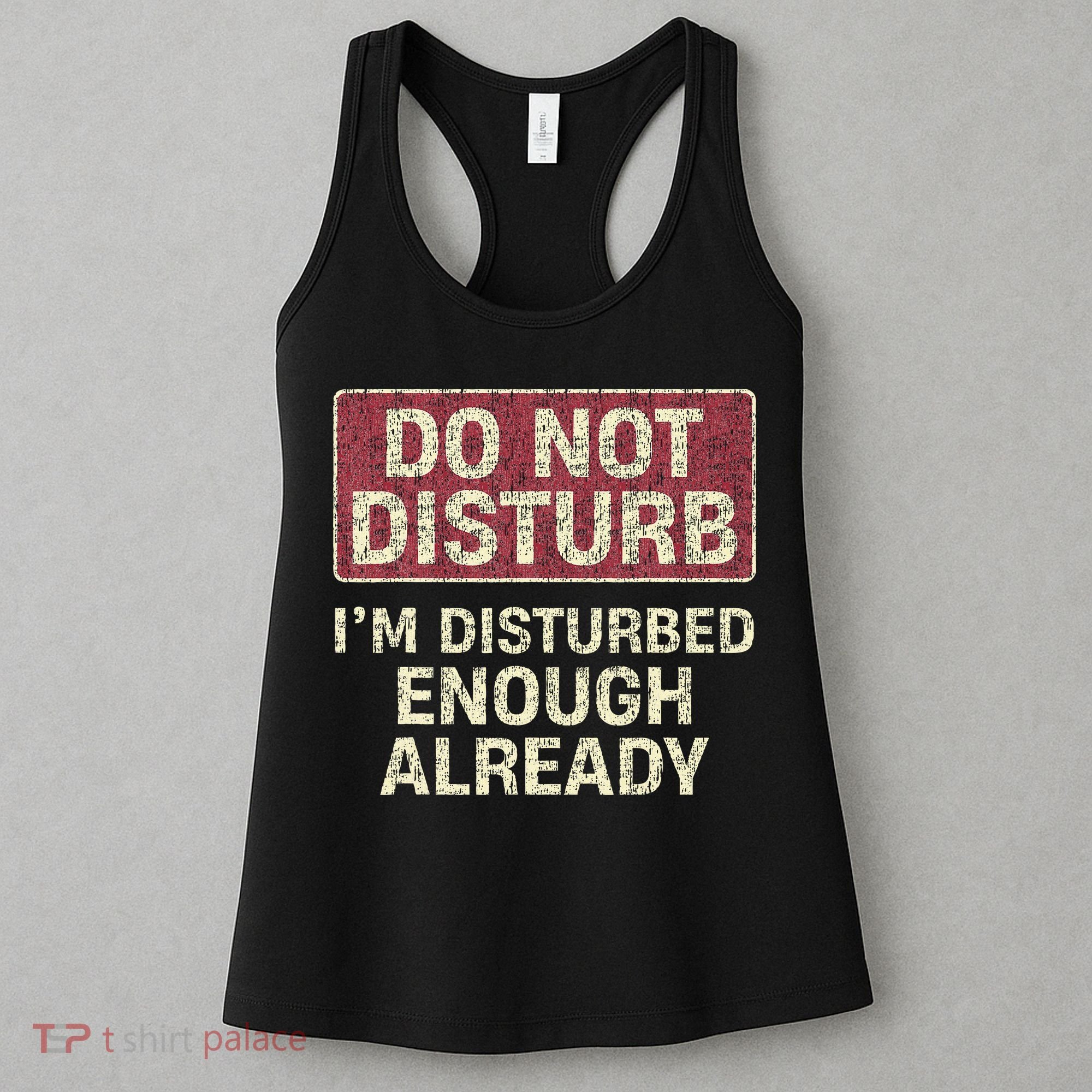 Do Not Disturb IM Disturbed Enough Already Sarcastic Women's Tank Top