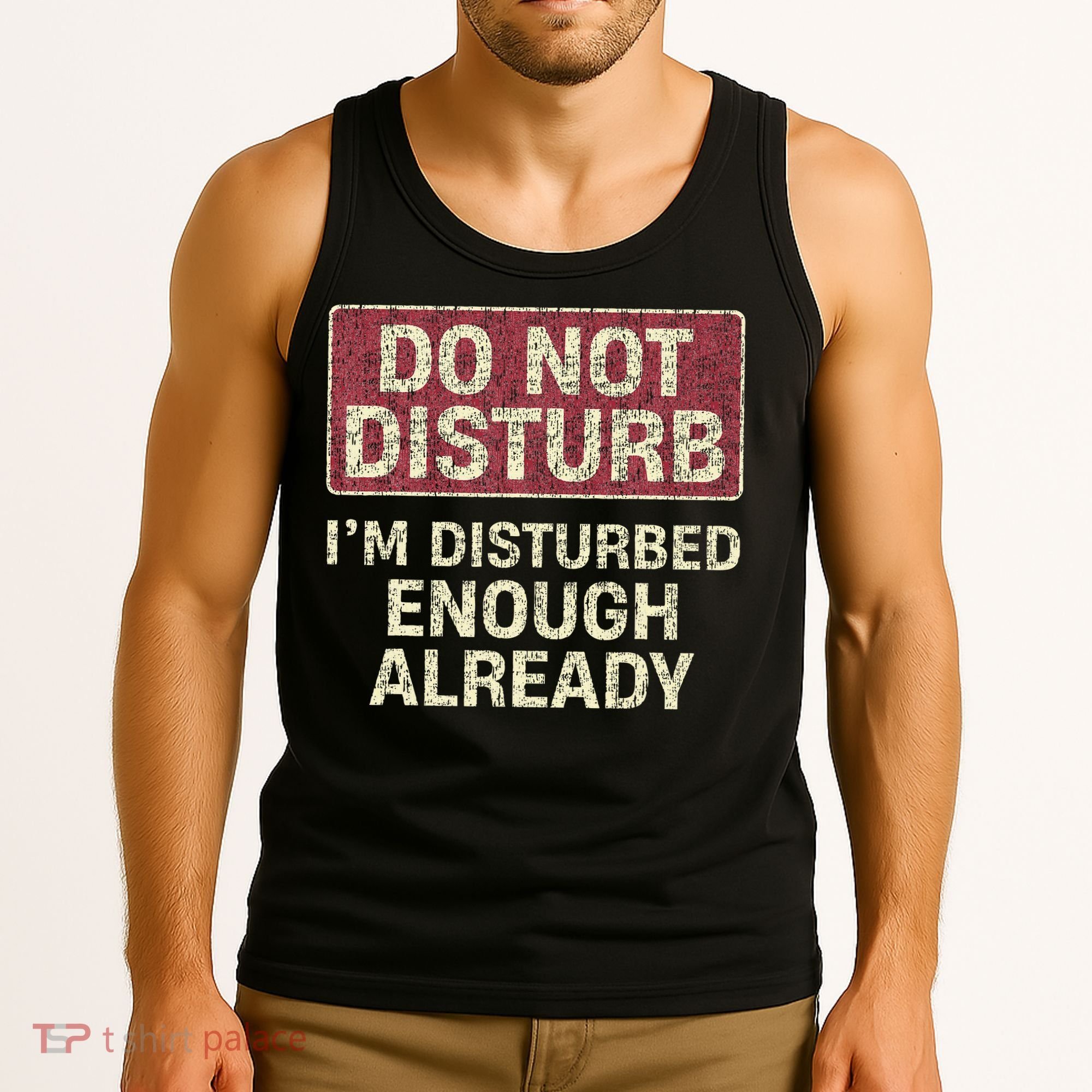 Do Not Disturb IM Disturbed Enough Already Sarcastic Tank Top