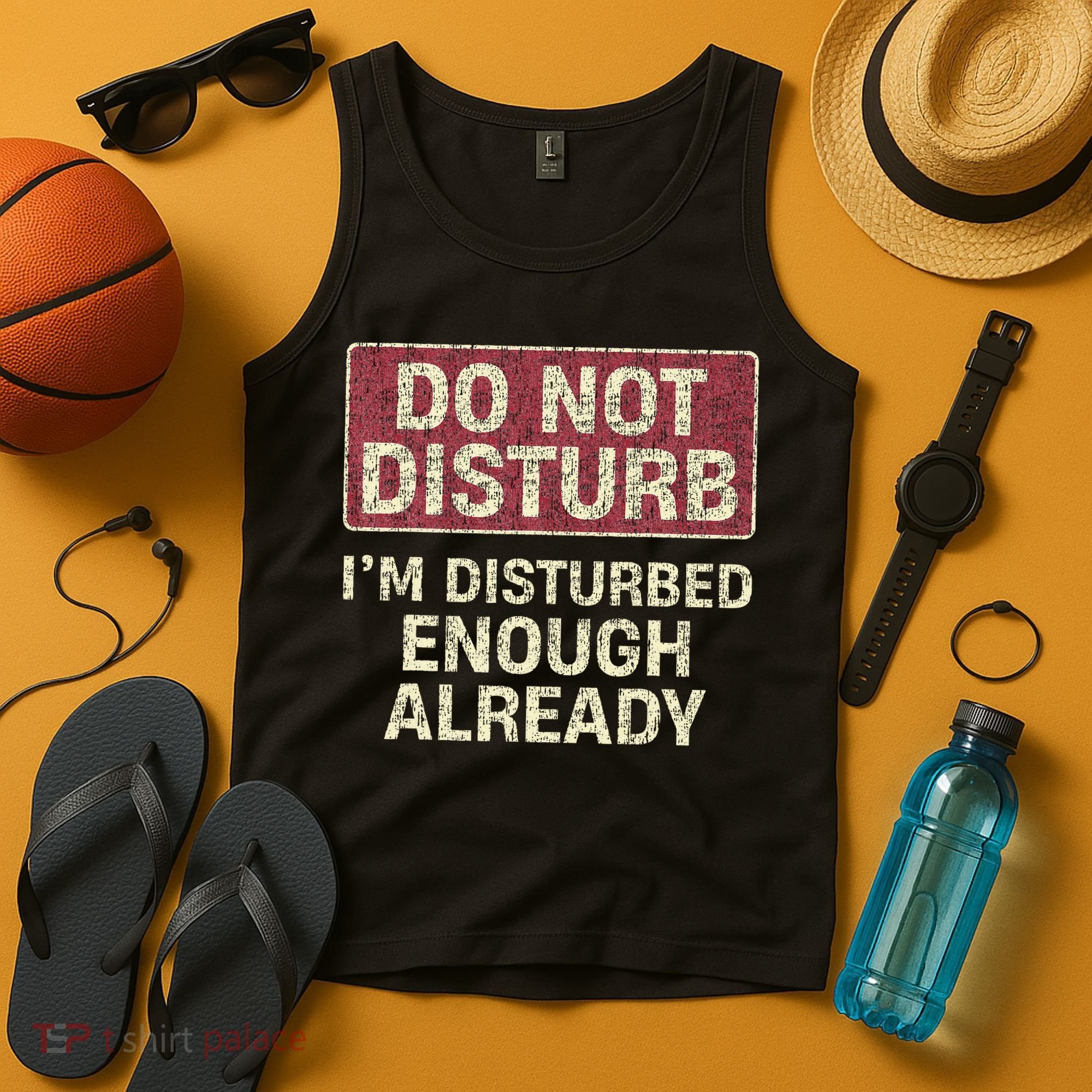 Do Not Disturb IM Disturbed Enough Already Sarcastic Tank Top