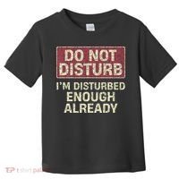 Do Not Disturb IM Disturbed Enough Already Sarcastic Toddler T-Shirt thumb 0