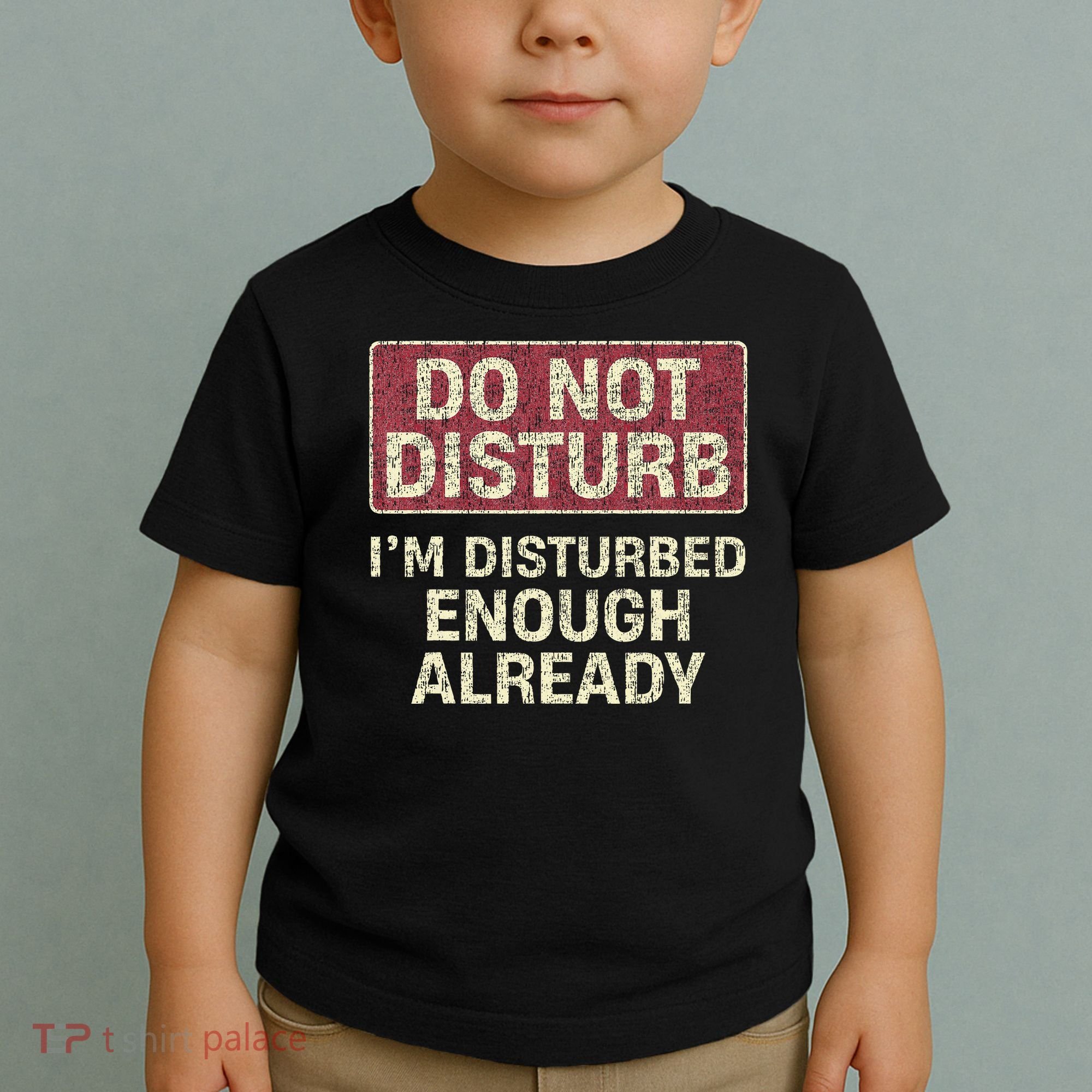 Do Not Disturb IM Disturbed Enough Already Sarcastic Toddler T-Shirt