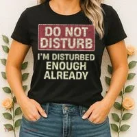Do Not Disturb IM Disturbed Enough Already Sarcastic Women's T-Shirt thumb 2