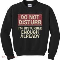 Do Not Disturb IM Disturbed Enough Already Sarcastic Kids Sweatshirt thumb 0