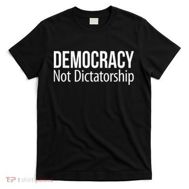 Democracy Not Dictatorship T-Shirt
