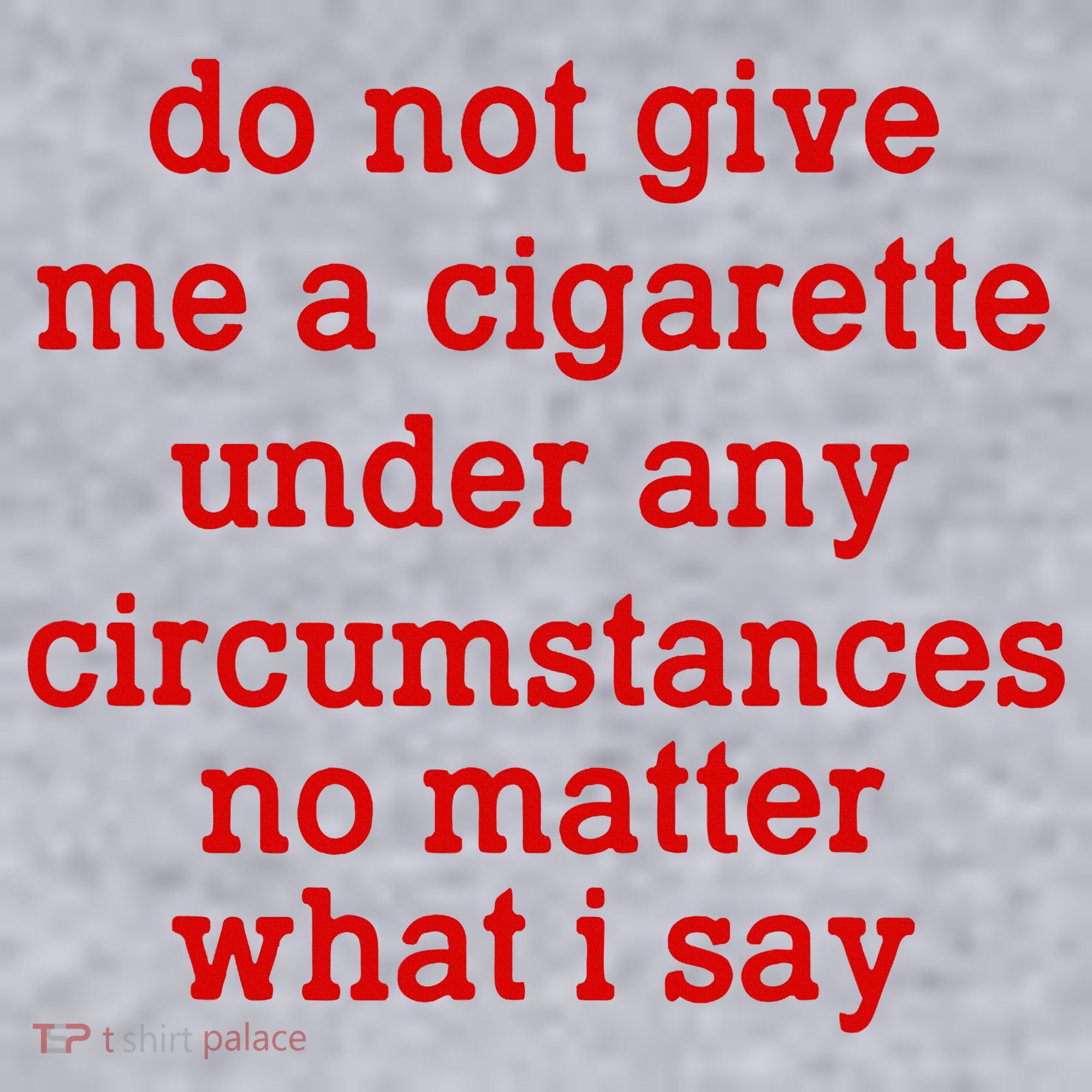 Do Not Give Me A Cigarette Under Any Circumstances Women's Sweatshirt