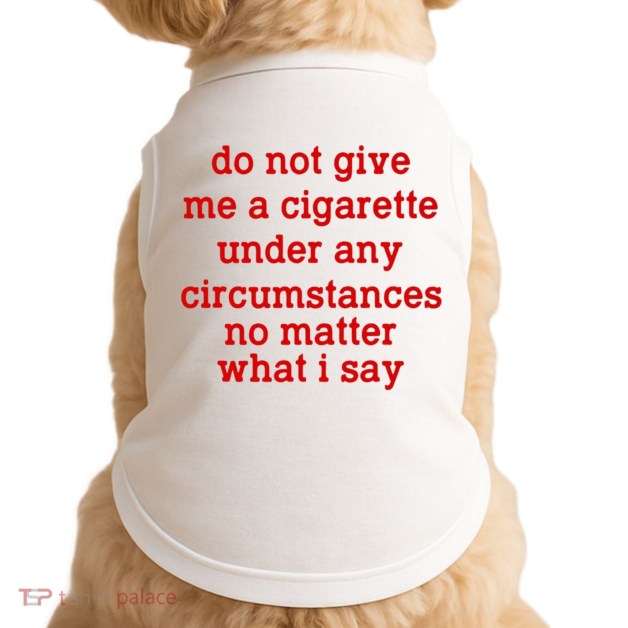 Do Not Give Me A Cigarette Under Any Circumstances Doggie Tank