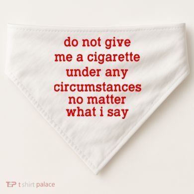 Do Not Give Me A Cigarette Under Any Circumstances USA-Made Doggie Bandana