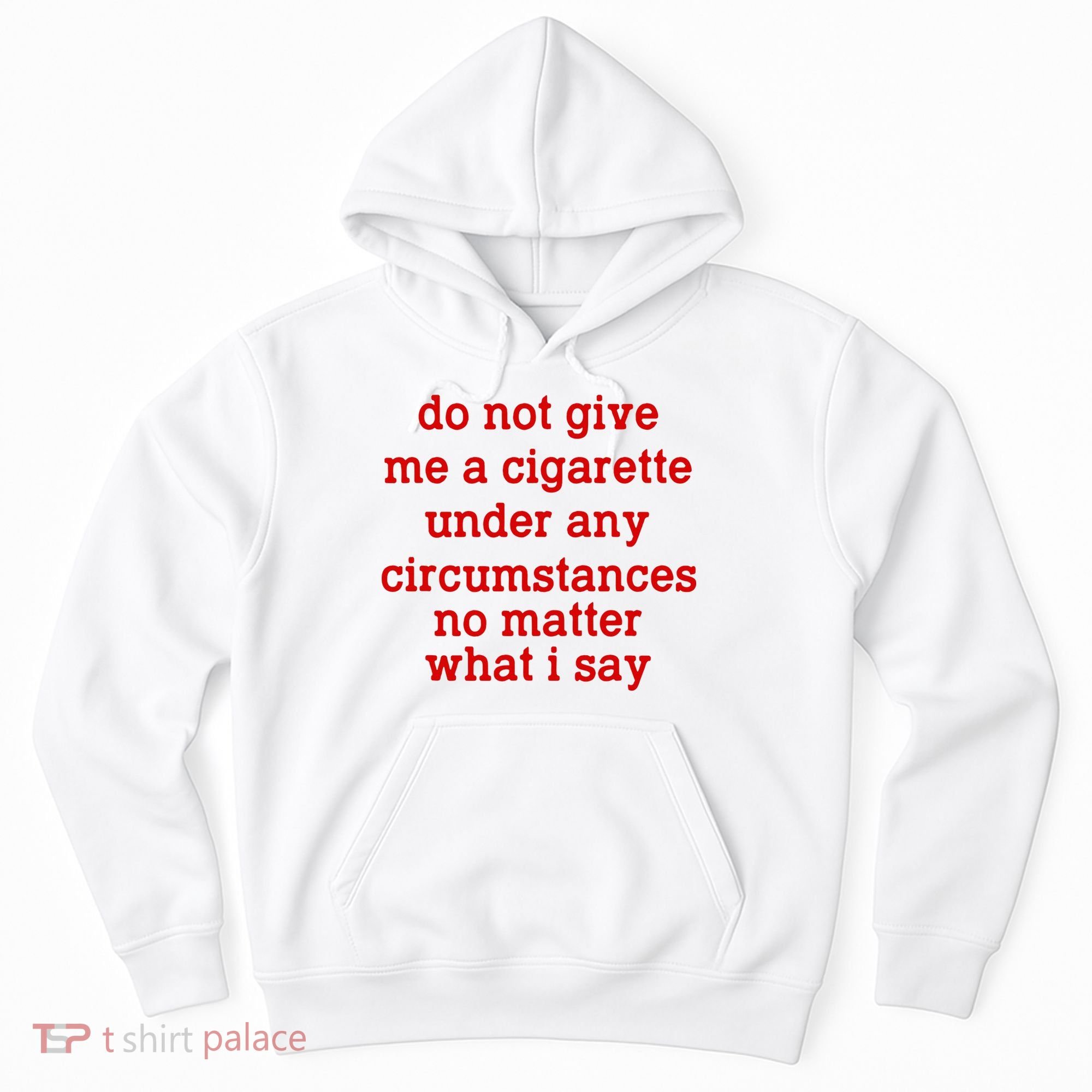 Do Not Give Me A Cigarette Under Any Circumstances Hoodie