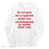 Do Not Give Me A Cigarette Under Any Circumstances Long Sleeve Shirt thumb 0
