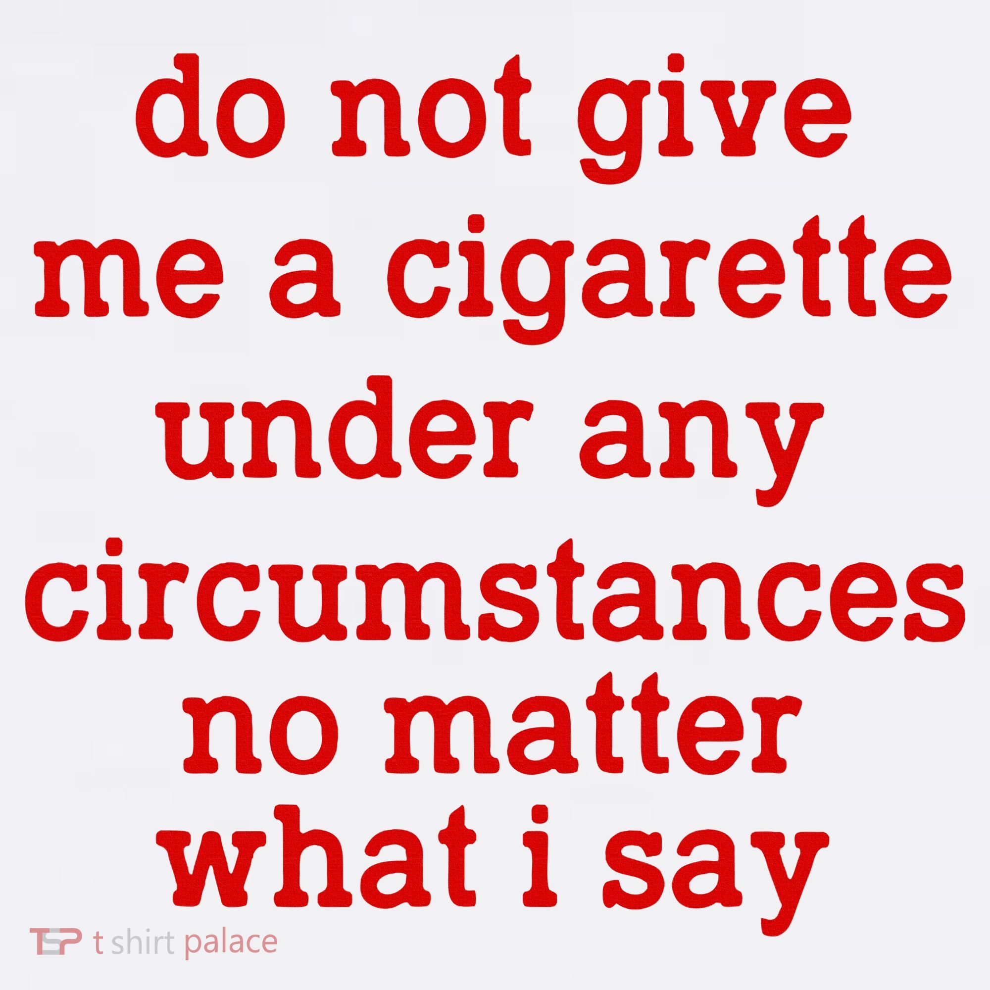 Do Not Give Me A Cigarette Under Any Circumstances Long Sleeve Shirt