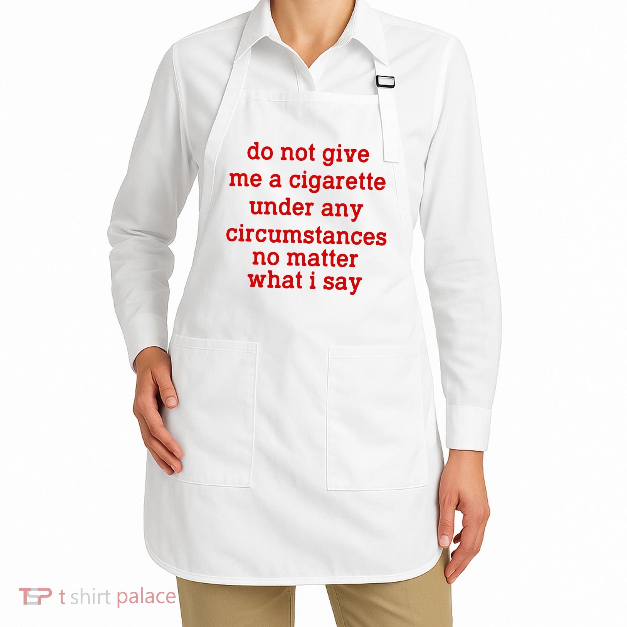 Do Not Give Me A Cigarette Under Any Circumstances Apron