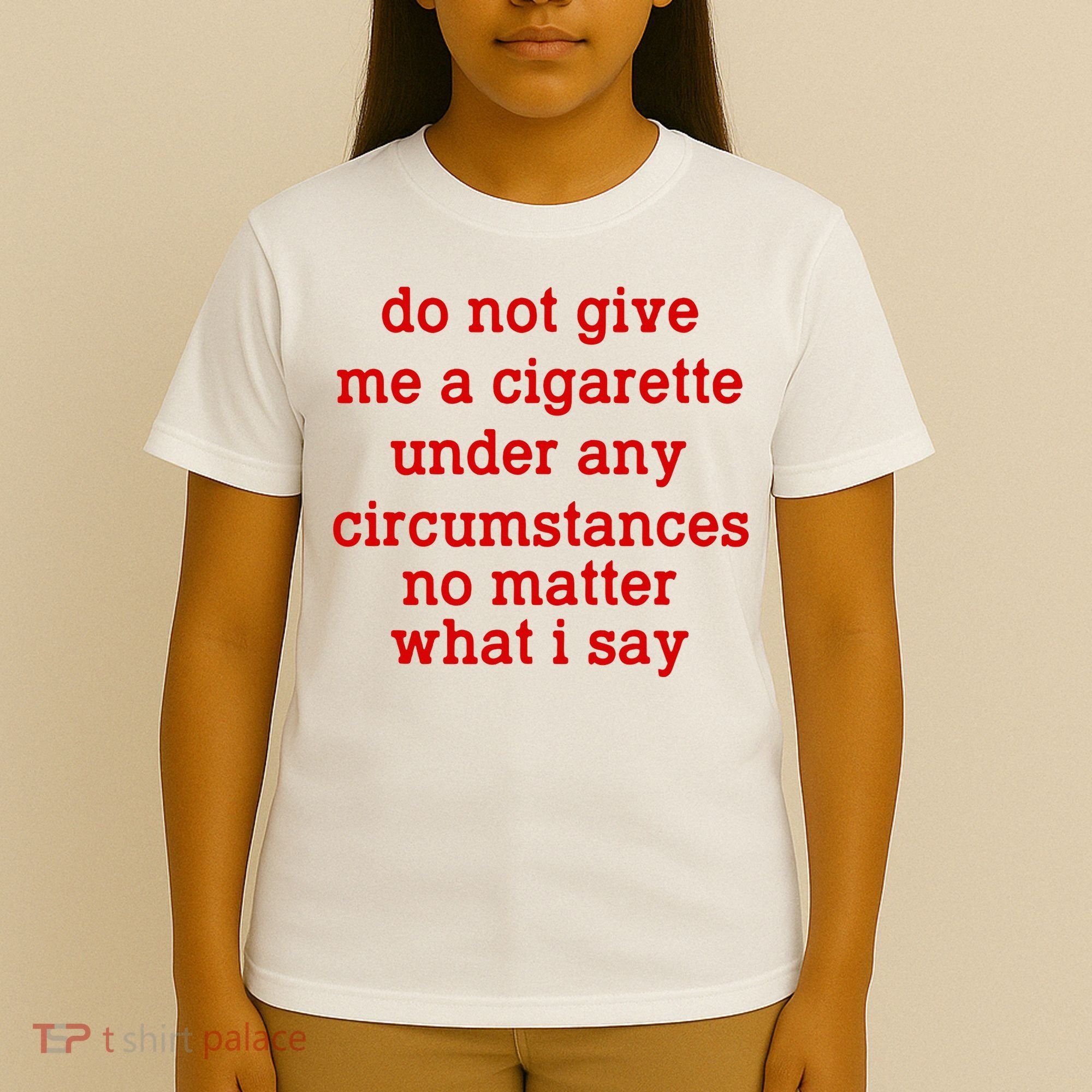 Do Not Give Me A Cigarette Under Any Circumstances T-Shirt