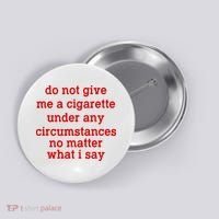 Do Not Give Me A Cigarette Under Any Circumstances Button thumb 0