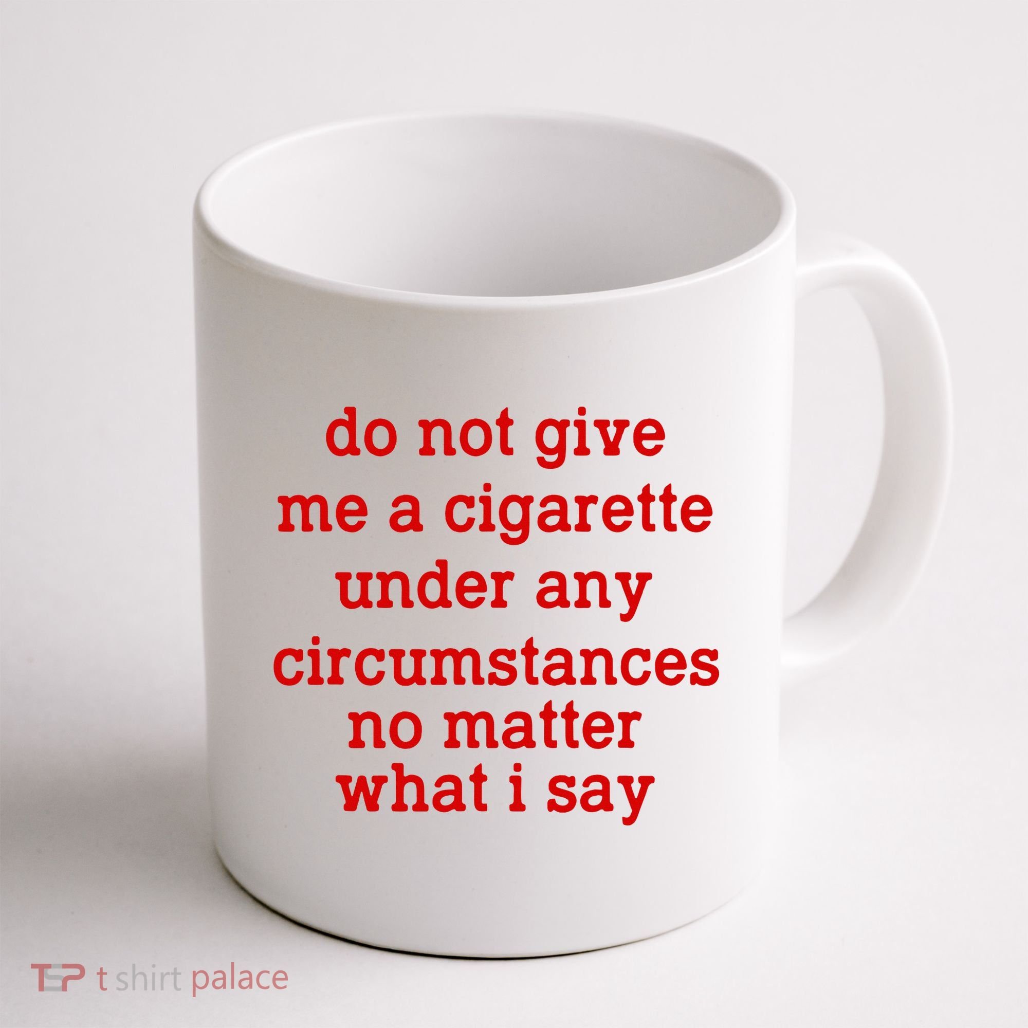 Do Not Give Me A Cigarette Under Any Circumstances Coffee Mug