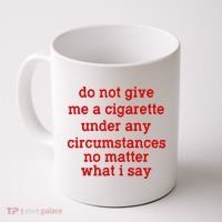 Do Not Give Me A Cigarette Under Any Circumstances Coffee Mug thumb 0
