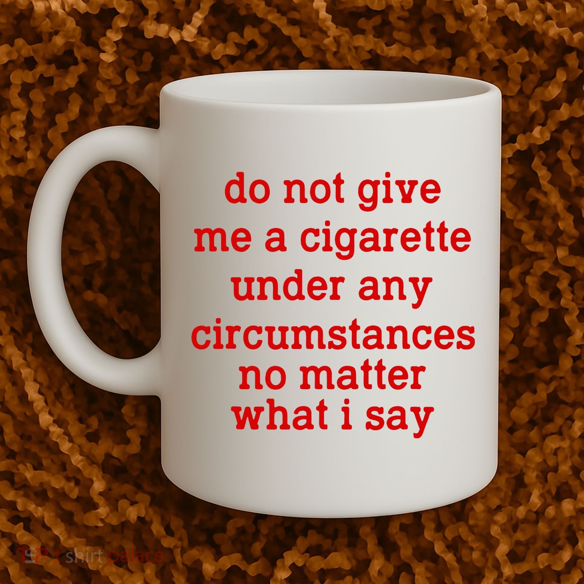 Do Not Give Me A Cigarette Under Any Circumstances Coffee Mug