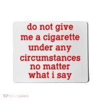 Do Not Give Me A Cigarette Under Any Circumstances Mousepad thumb 0