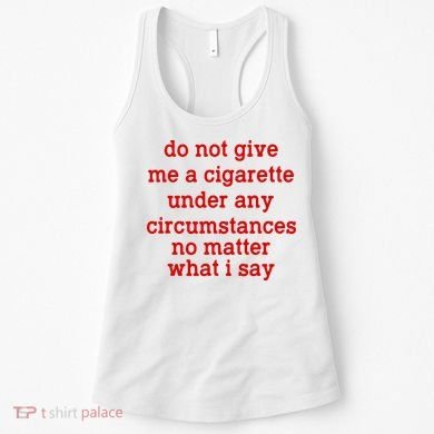 Do Not Give Me A Cigarette Under Any Circumstances Women's Tank Top