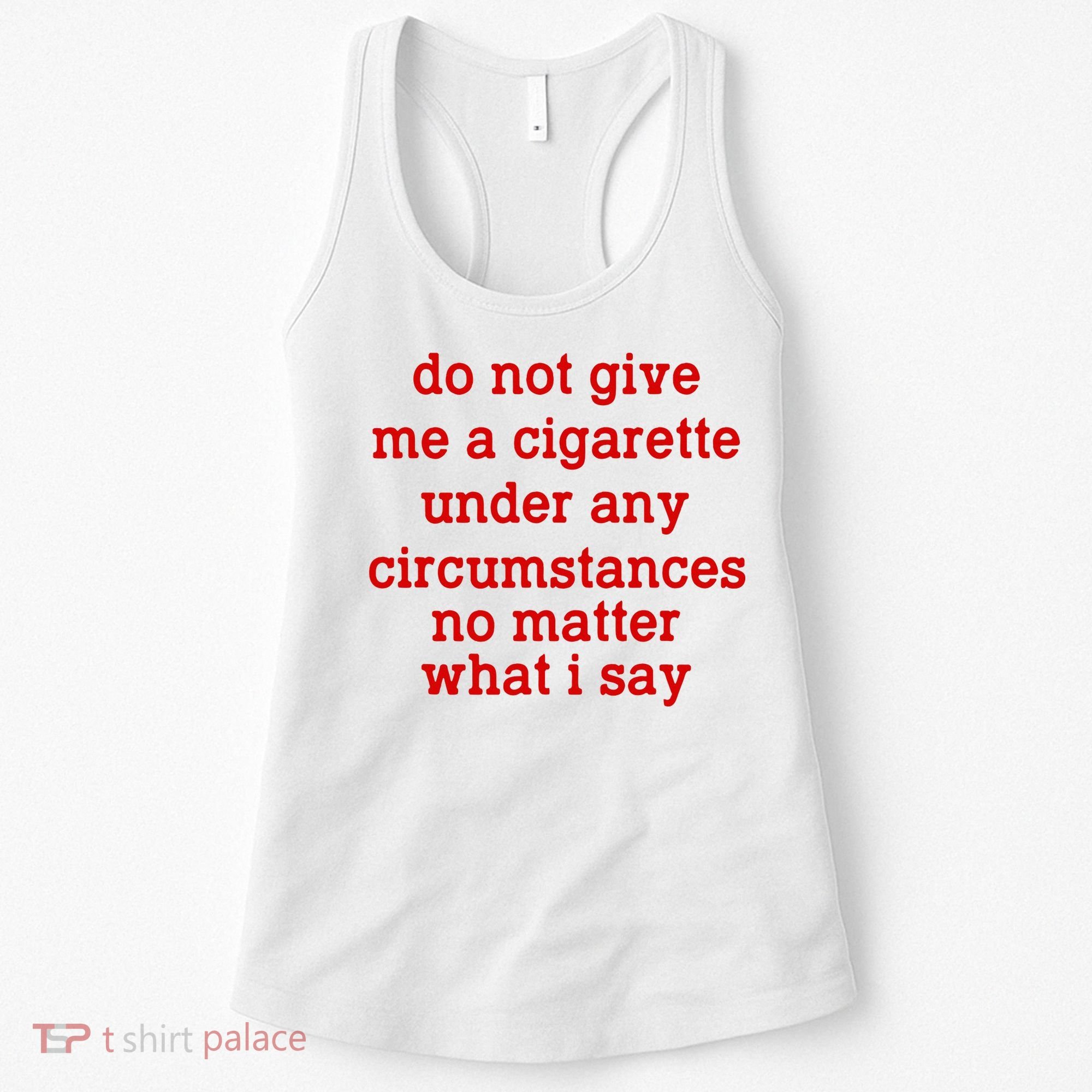 Do Not Give Me A Cigarette Under Any Circumstances Women's Tank Top