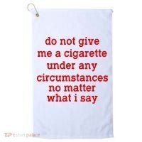 Do Not Give Me A Cigarette Under Any Circumstances Golf Towel thumb 0