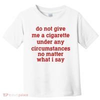 Do Not Give Me A Cigarette Under Any Circumstances Toddler T-Shirt thumb 0