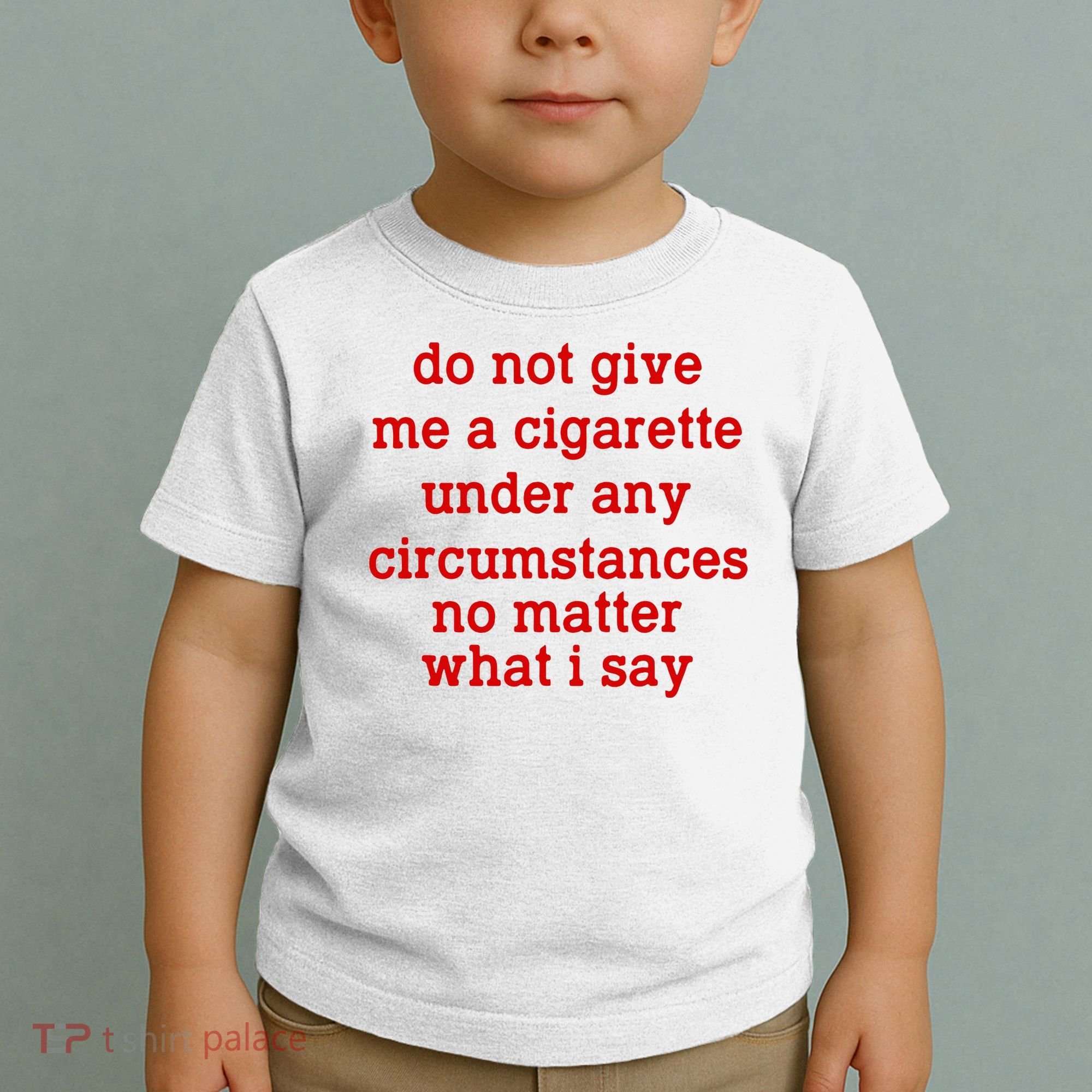 Do Not Give Me A Cigarette Under Any Circumstances Toddler T-Shirt