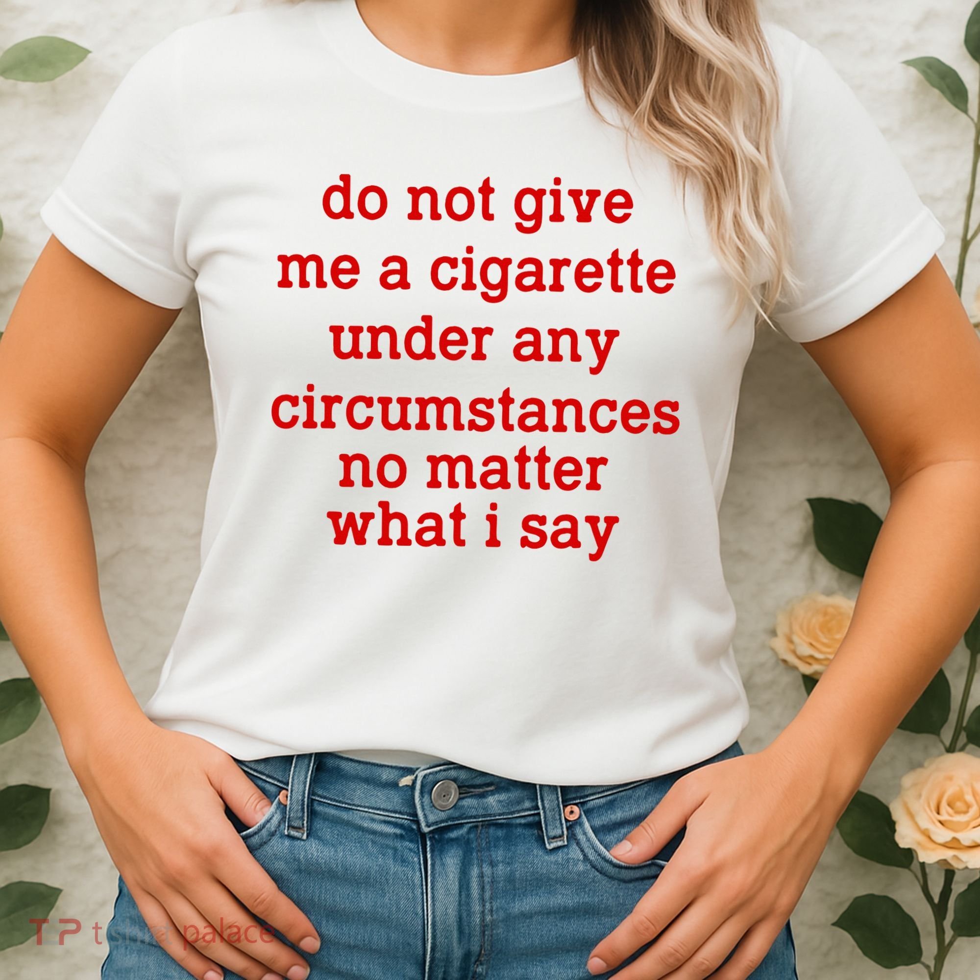 Do Not Give Me A Cigarette Under Any Circumstances Women's T-Shirt