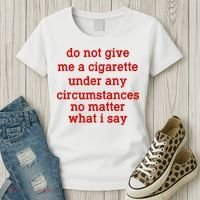 Do Not Give Me A Cigarette Under Any Circumstances Women's T-Shirt thumb 3