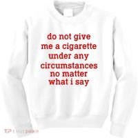 Do Not Give Me A Cigarette Under Any Circumstances Kids Sweatshirt thumb 0