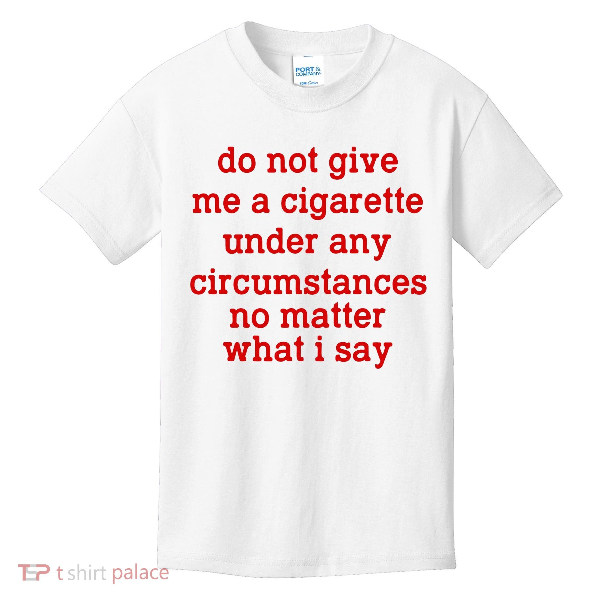 Do Not Give Me A Cigarette Under Any Circumstances Kids T-Shirt