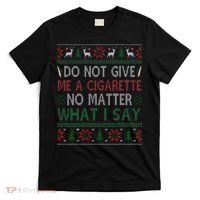 Do Not Give Me Cigarette No Matter What I Say Ugly Christmas T-Shirt thumb 0